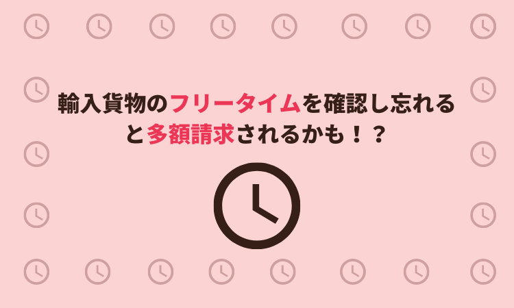 輸入貨物のフリータイムを確認し忘れると多額請求されるかも 丸一海運株式会社のブログ